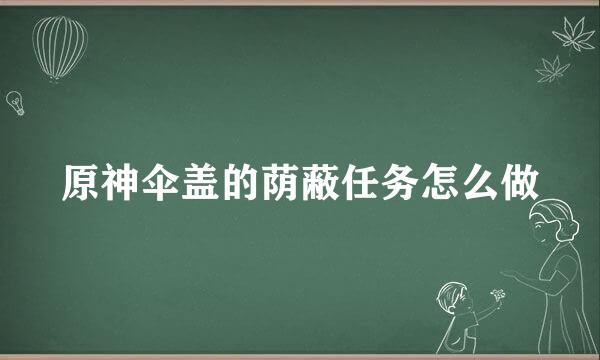 原神伞盖的荫蔽任务怎么做