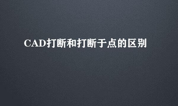 CAD打断和打断于点的区别
