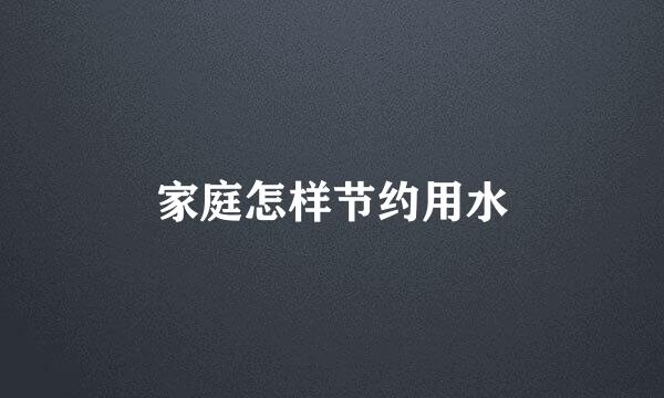家庭怎样节约用水