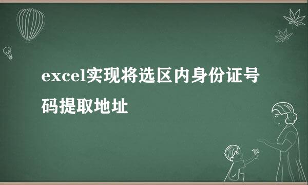 excel实现将选区内身份证号码提取地址
