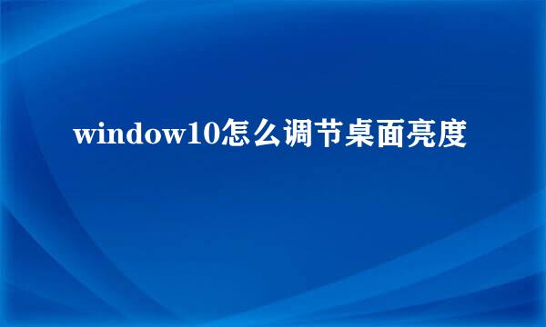 window10怎么调节桌面亮度