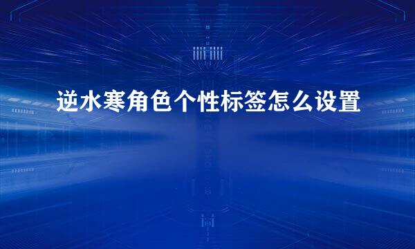 逆水寒角色个性标签怎么设置