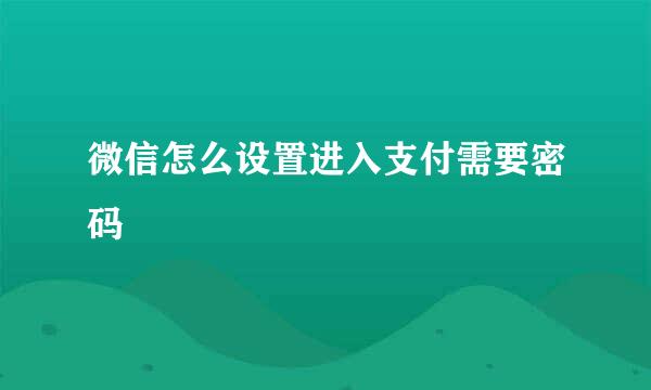 微信怎么设置进入支付需要密码