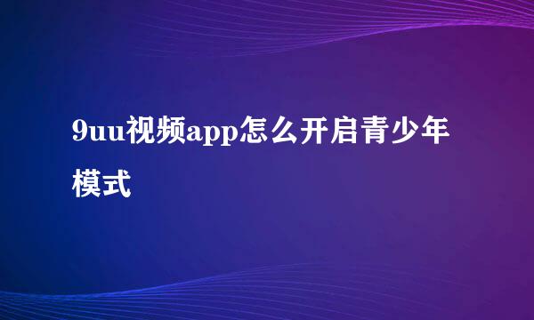 9uu视频app怎么开启青少年模式