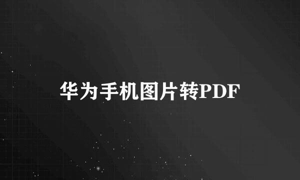 华为手机图片转PDF
