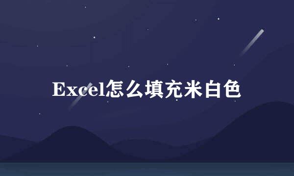 Excel怎么填充米白色