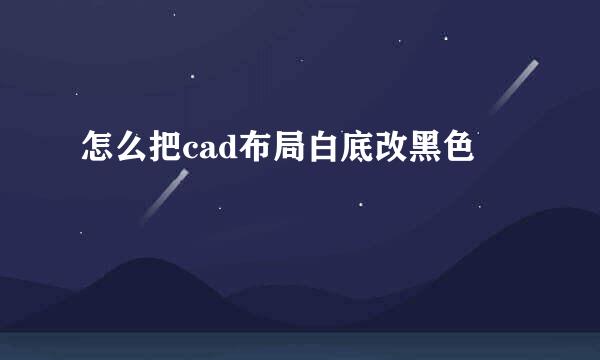 怎么把cad布局白底改黑色