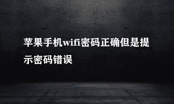 苹果手机wifi密码正确但是提示密码错误