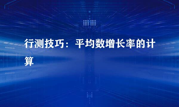 行测技巧：平均数增长率的计算