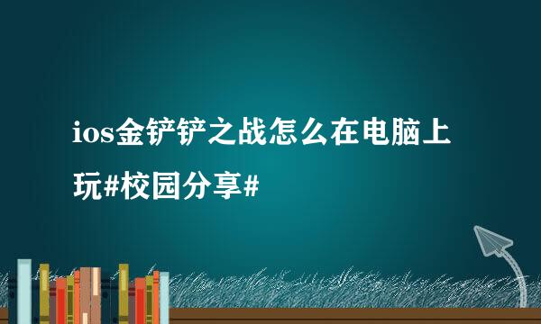 ios金铲铲之战怎么在电脑上玩#校园分享#