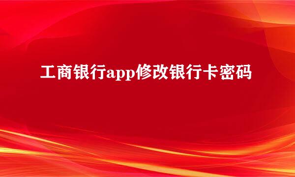 工商银行app修改银行卡密码