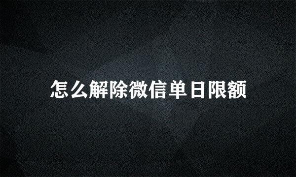 怎么解除微信单日限额