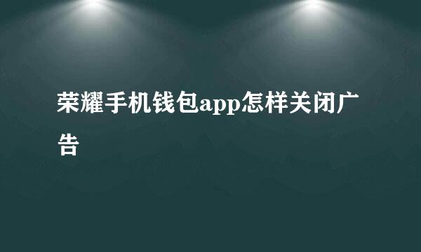 荣耀手机钱包app怎样关闭广告