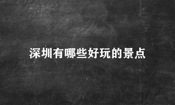 深圳有哪些好玩的景点