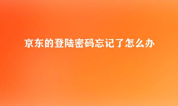 京东的登陆密码忘记了怎么办