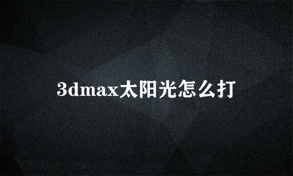 3dmax太阳光怎么打