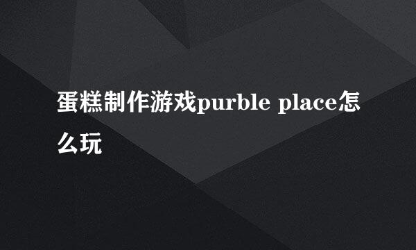 蛋糕制作游戏purble place怎么玩