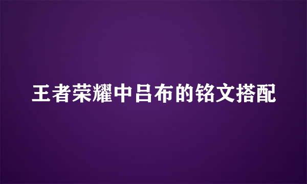 王者荣耀中吕布的铭文搭配