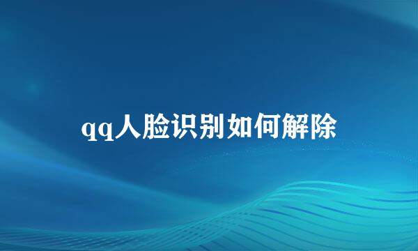 qq人脸识别如何解除