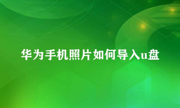 华为手机照片如何导入u盘