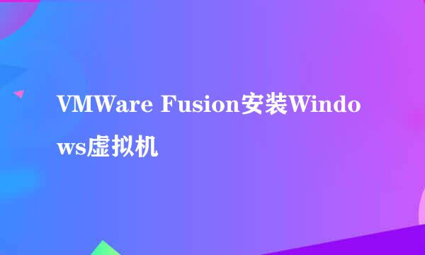 VMWare Fusion安装Windows虚拟机