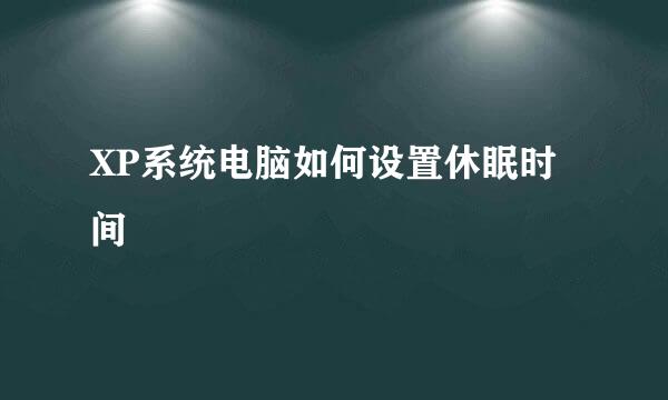 XP系统电脑如何设置休眠时间