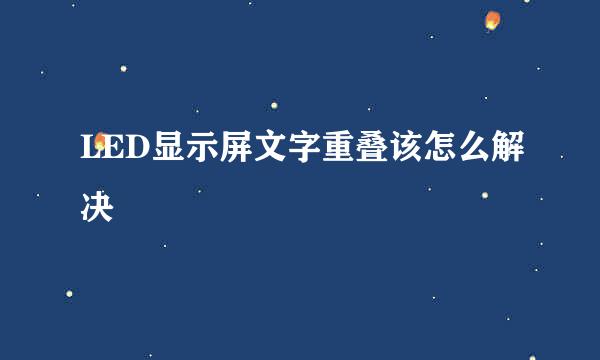 LED显示屏文字重叠该怎么解决