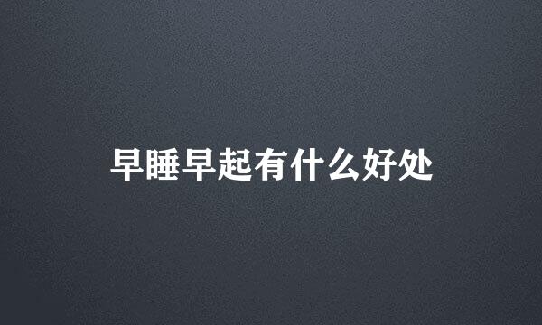 早睡早起有什么好处