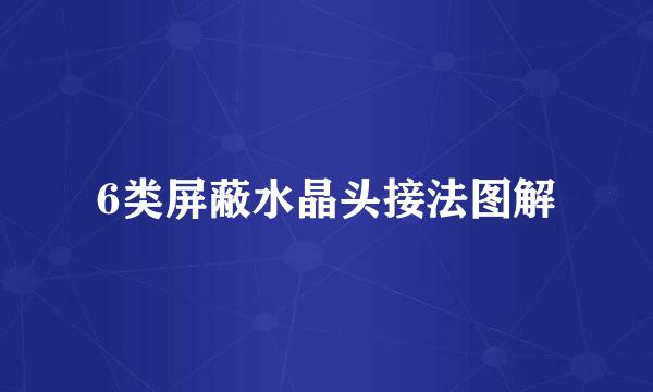 6类屏蔽水晶头接法图解