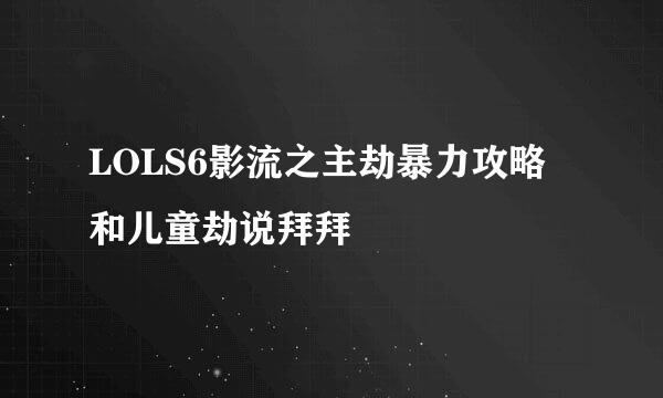 LOLS6影流之主劫暴力攻略 和儿童劫说拜拜