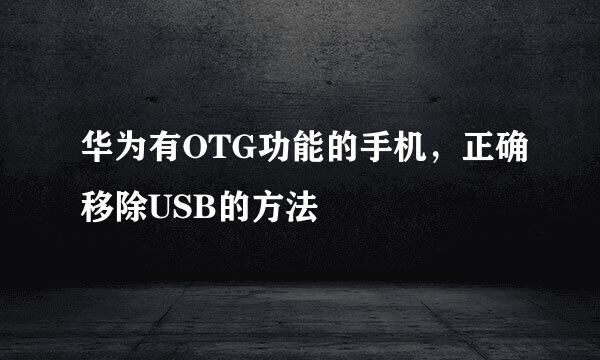 华为有OTG功能的手机，正确移除USB的方法