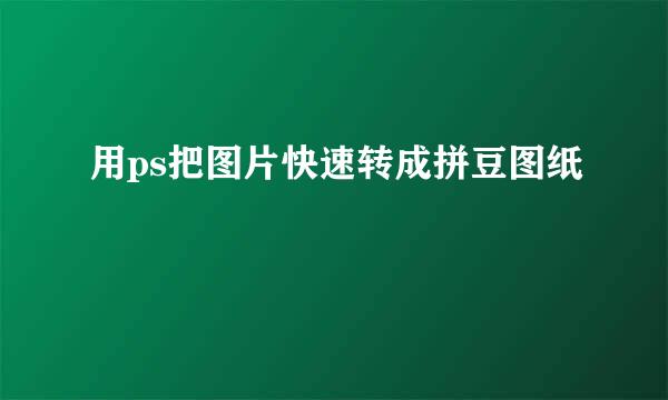 用ps把图片快速转成拼豆图纸