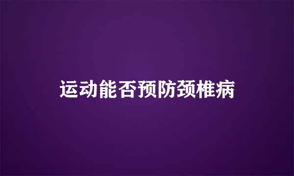 运动能否预防颈椎病