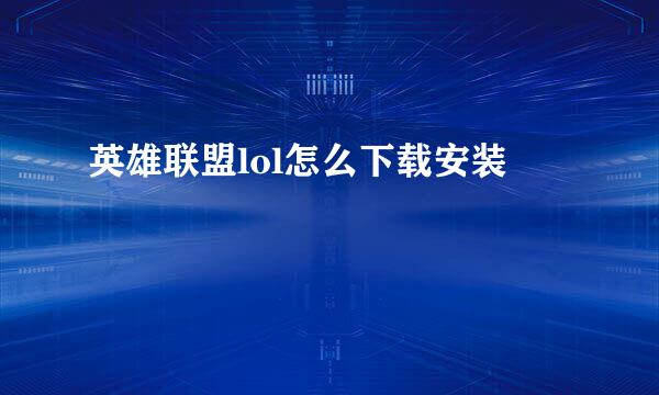 英雄联盟lol怎么下载安装