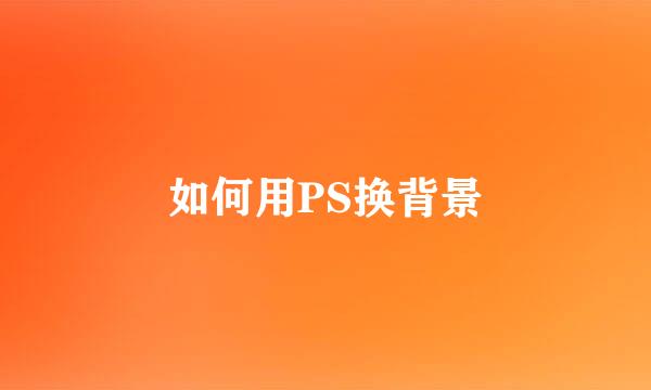 如何用PS换背景