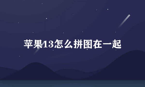 苹果13怎么拼图在一起
