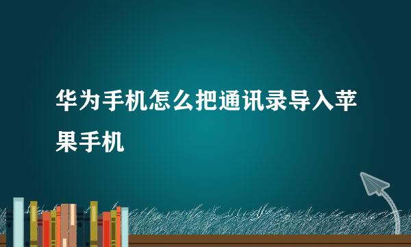 华为手机怎么把通讯录导入苹果手机