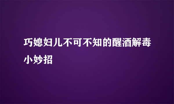 巧媳妇儿不可不知的醒酒解毒小妙招