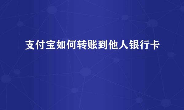 支付宝如何转账到他人银行卡