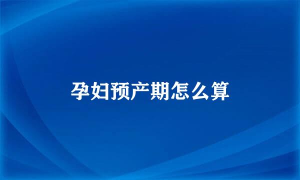 孕妇预产期怎么算