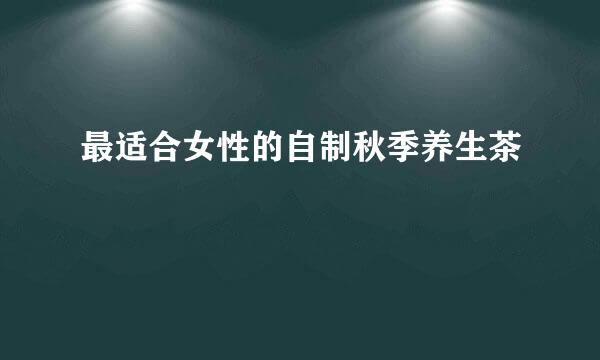 最适合女性的自制秋季养生茶