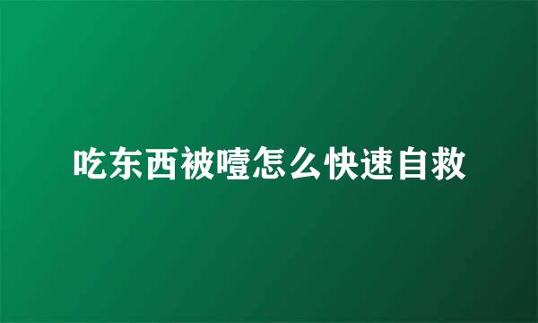 吃东西被噎怎么快速自救