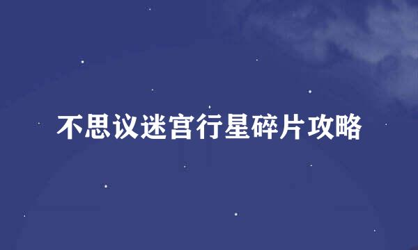 不思议迷宫行星碎片攻略