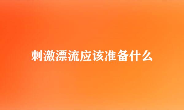 刺激漂流应该准备什么