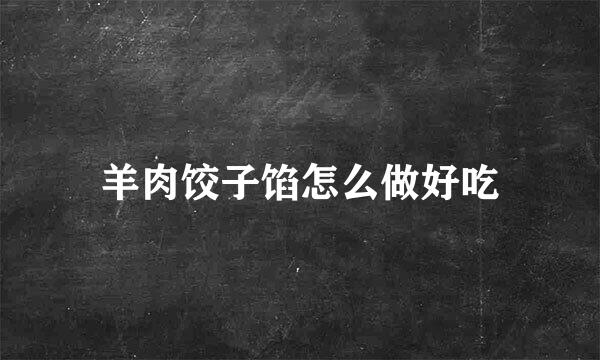 羊肉饺子馅怎么做好吃