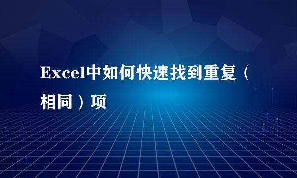 Excel中如何快速找到重复（相同）项