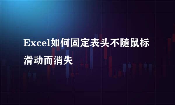 Excel如何固定表头不随鼠标滑动而消失