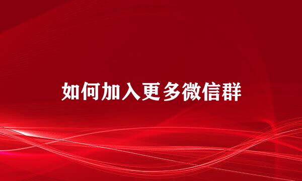 如何加入更多微信群