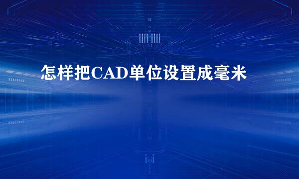 怎样把CAD单位设置成毫米