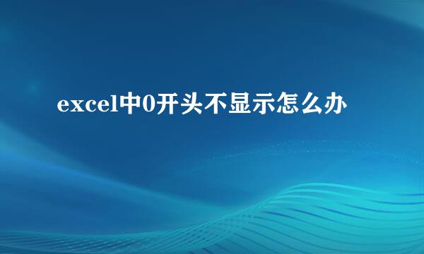excel中0开头不显示怎么办